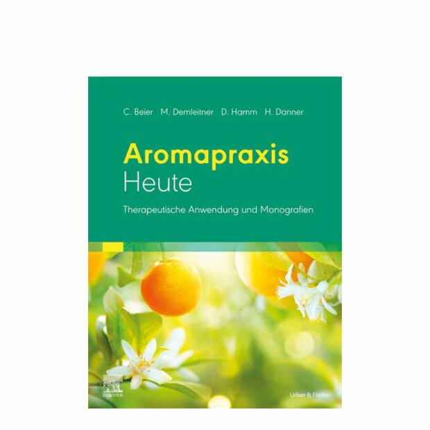Aromapraxis Heute - Ätherische Öle - Wirkung - Anwendung